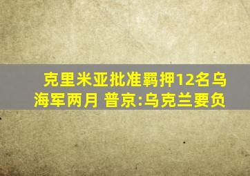 克里米亚批准羁押12名乌海军两月 普京:乌克兰要负